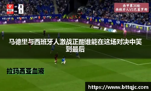 马德里与西班牙人激战正酣谁能在这场对决中笑到最后