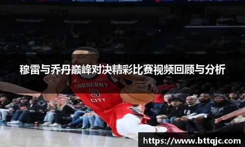 穆雷与乔丹巅峰对决精彩比赛视频回顾与分析